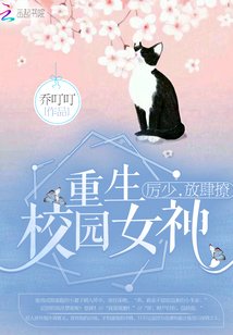 重生校园女神：厉少，放肆撩！